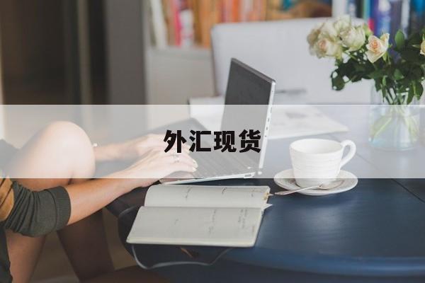 外汇现货(外汇现货黄金实时行情最新消息)